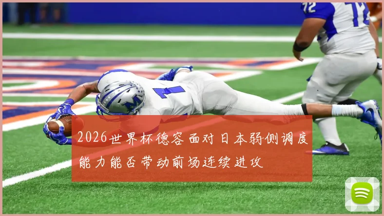 2026世界杯德容面对日本弱侧调度能力能否带动前场连续进攻