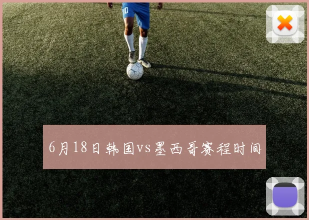 6月18日韩国vs墨西哥赛程时间