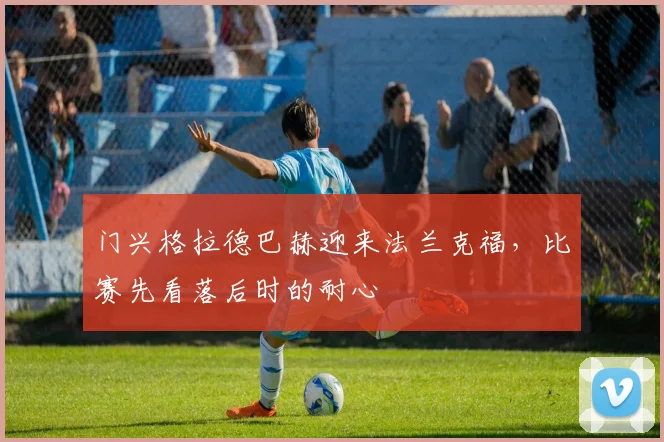 门兴格拉德巴赫迎来法兰克福，比赛先看落后时的耐心