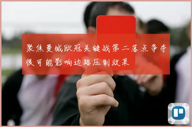 聚焦曼城欧冠关键战第二落点争夺很可能影响边路压制效果