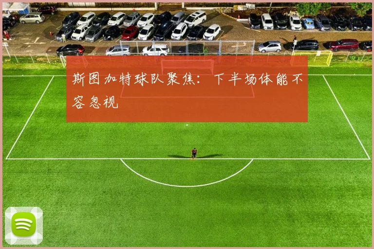 斯图加特球队聚焦：下半场体能不容忽视