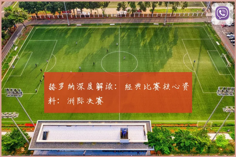 赫罗纳深度解读：经典比赛核心资料：洲际决赛