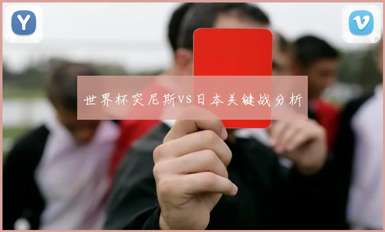 世界杯突尼斯vs日本关键战分析