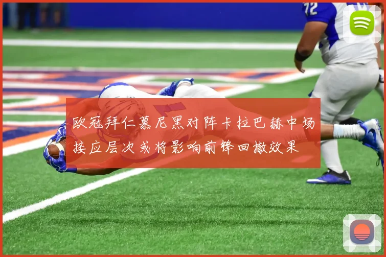 欧冠拜仁慕尼黑对阵卡拉巴赫中场接应层次或将影响前锋回撤效果