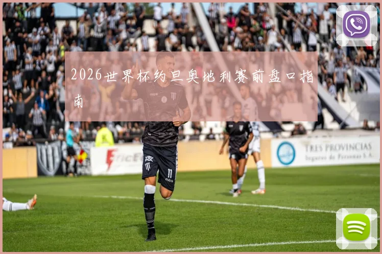 2026世界杯约旦奥地利赛前盘口指南