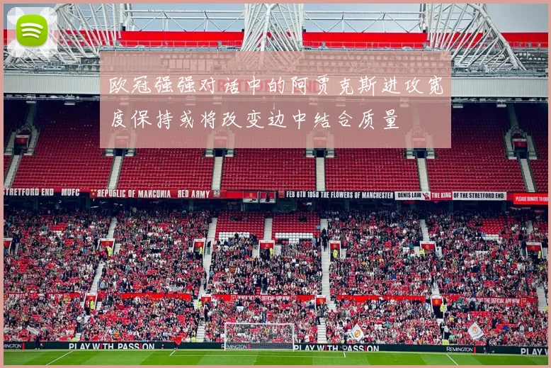 欧冠强强对话中的阿贾克斯进攻宽度保持或将改变边中结合质量