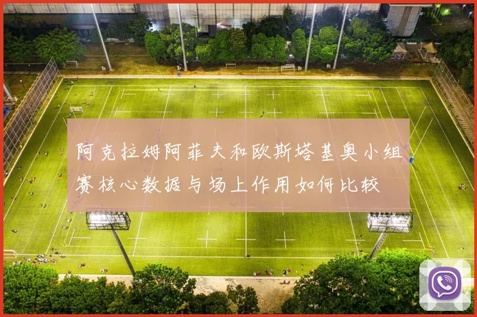 阿克拉姆阿菲夫和欧斯塔基奥小组赛核心数据与场上作用如何比较