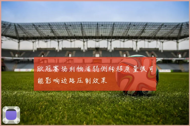欧冠赛场利物浦弱侧转移质量很可能影响边路压制效果