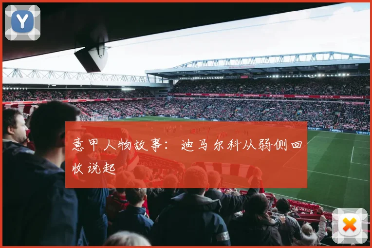 意甲人物故事：迪马尔科从弱侧回收说起