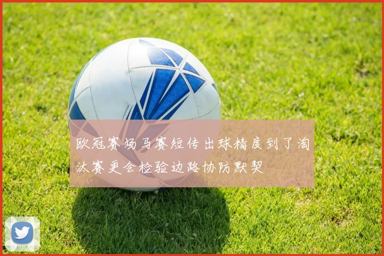 欧冠赛场马赛短传出球精度到了淘汰赛更会检验边路协防默契