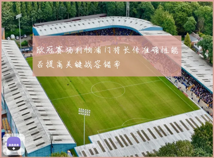 欧冠赛场利物浦门将长传准确性能否提高关键战容错率