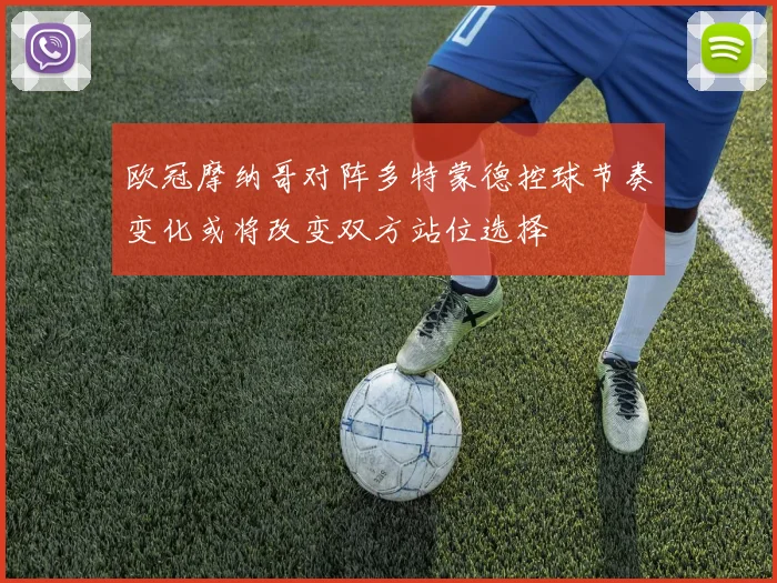 欧冠摩纳哥对阵多特蒙德控球节奏变化或将改变双方站位选择