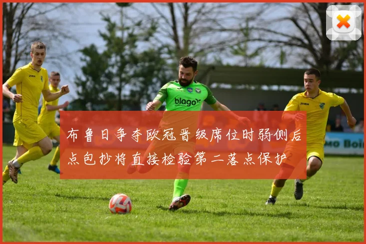 布鲁日争夺欧冠晋级席位时弱侧后点包抄将直接检验第二落点保护