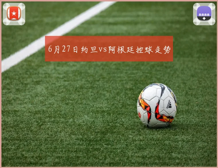 6月27日约旦vs阿根廷控球走势