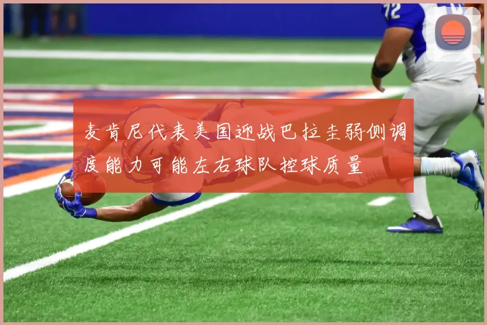 麦肯尼代表美国迎战巴拉圭弱侧调度能力可能左右球队控球质量