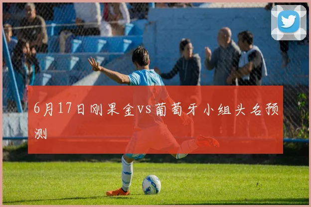 6月17日刚果金vs葡萄牙小组头名预测