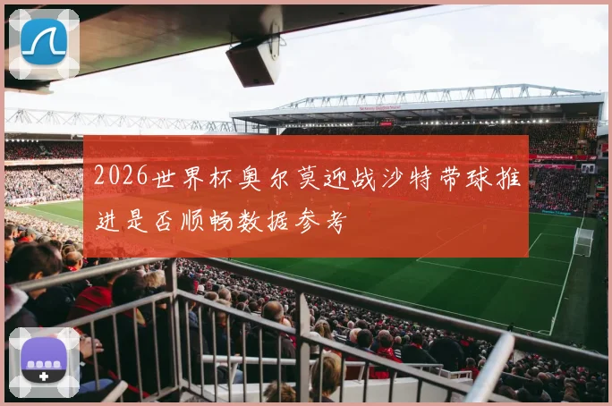 2026世界杯奥尔莫迎战沙特带球推进是否顺畅数据参考