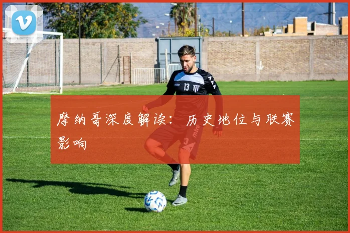 摩纳哥深度解读：历史地位与联赛影响