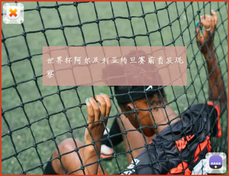 世界杯阿尔及利亚约旦赛前首发观察