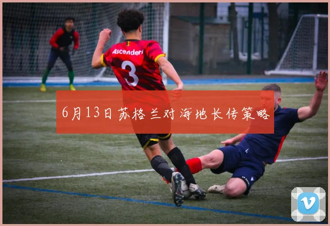 6月13日苏格兰对海地长传策略
