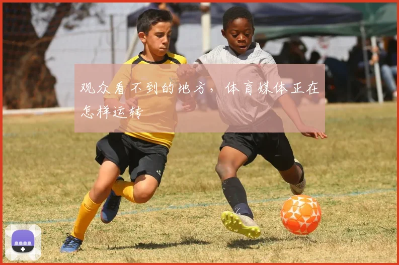 观众看不到的地方，体育媒体正在怎样运转