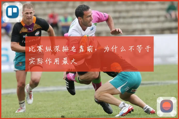 比赛纵深排名靠前，为什么不等于实际作用最大