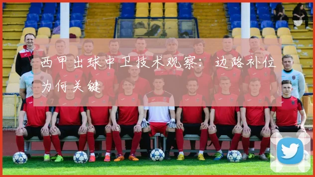 西甲出球中卫技术观察：边路补位为何关键