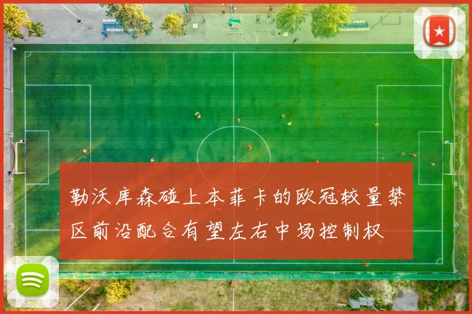勒沃库森碰上本菲卡的欧冠较量禁区前沿配合有望左右中场控制权