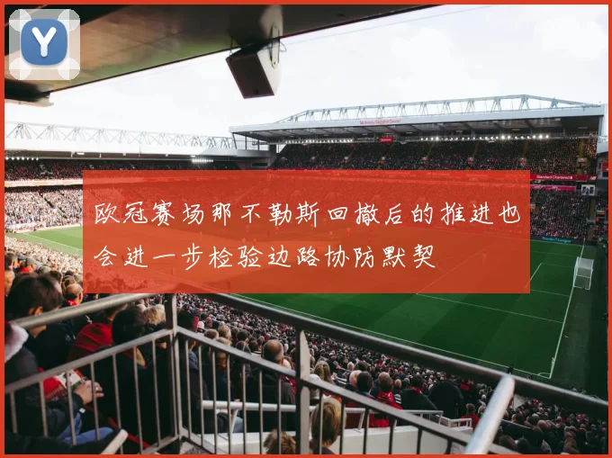 欧冠赛场那不勒斯回撤后的推进也会进一步检验边路协防默契