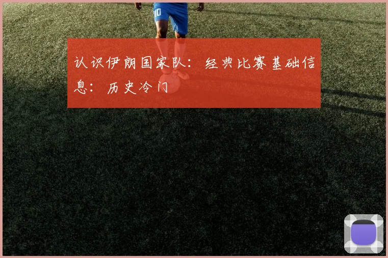 认识伊朗国家队：经典比赛基础信息：历史冷门