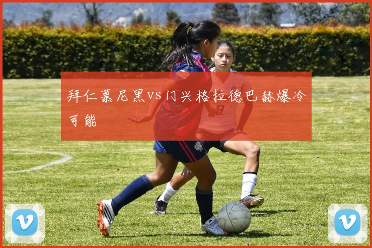 拜仁慕尼黑vs门兴格拉德巴赫爆冷可能