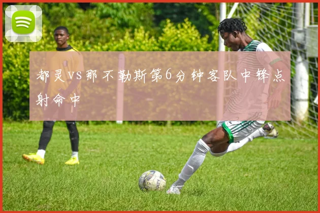 都灵vs那不勒斯第6分钟客队中锋点射命中